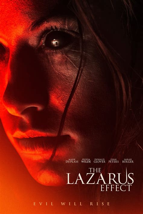 The Lazarus Effect is a 2015 film starring Mark Duplass, Olivia Wilde, Sarah Bolger, Evan Peters, and Donald Glover. A team of scientists is working on creating a better means of resuscitating dead patients to allow doctors more time to heal them. When they get shut down for overstepping the bounds of their grant, they try to do one last ... 